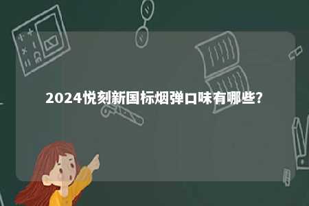 2024悦刻新国标烟弹口味有哪些�？ 